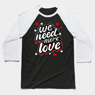 We Need More Love Heart Gift Baseball T-Shirt